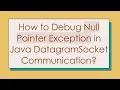 How to Debug Null Pointer Exception in Java DatagramSocket Communication