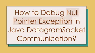 How to Debug Null Pointer Exception in Java DatagramSocket Communication