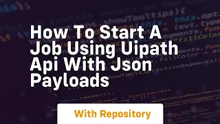How to start a job using uipath api with json payloads