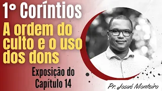 A ordem do culto e o uso dos dons -1° Coríntios 14 - Exposição Bíblica-  Pr. Josué Monteiro