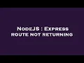 NodeJS Express route not returning