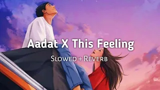 aadat x this feeling slowed reverb lofi mashup song super mashup lofi