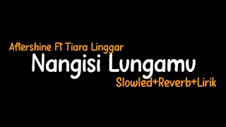 Download Nangisi Lungamu-Aftershine Ft Tiara Linggar(Slowled+Reverb+Lirik) MP3