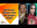 How Porsha Williams Home Was Violated