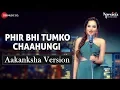 Phir Bhi Tumko Chaahungi - Aakanksha Version | Aakanksha Sharma | Specials by Zee Music Co.