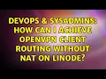DevOps SysAdmins How can I achieve OpenVPN client routing without NAT on Linode 3 Solutions