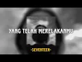 Seventeen - Yang Telah Merelakanmu (Speed up + Reverb)