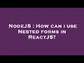 NodeJS How can i use Nested forms in ReactJS