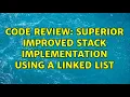 Code Review Superior improved stack implementation using a linked list 3 Solutions