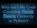 Why Isn t My Code Counting Happy Tweets Correctly in Python