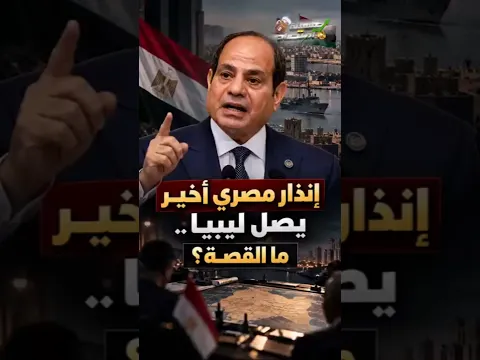 إنذار مصري أخير يصل ليبيا.. ما القصة؟