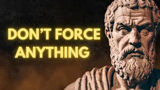 STOP TRYING TO FORCE THINGS | The Power of Letting Life Unfold Naturally with STOICISM