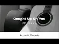 JP Saxe - Cought Up On You (Acoustic Karaoke)