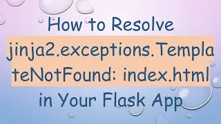 How to Resolve jinja2 exceptions TemplateNotFound index html in Your Flask App