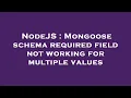 NodeJS Mongoose schema required field not working for multiple values