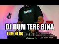 Download Lagu DJ HUM TERE BINA TIKTOK VIRAL TERBARU 2021 FULL BASS | DJ TUM HI HO