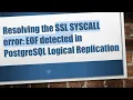 Resolving the SSL SYSCALL error EOF detected in PostgreSQL Logical Replication