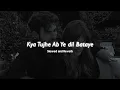 Download Lagu Kya Tujhe Ab Ye dil Bataye (𝗦𝗹𝗼𝘄𝗲𝗱+𝗥𝗲𝘃𝗲𝗿𝗯)