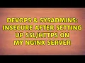 DevOps SysAdmins Insecure after setting up on my nginx server