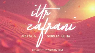 Ittr Zafrani  - Shirley Setia, Aditya A, Vaibhav Pani | (Official Lyric Video)