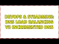 DevOps SysAdmins DNS Load balancing vs Incremented DNS 3 Solutions