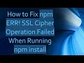 How to Fix npm ERR SSL Cipher Operation Failed When Running npm install