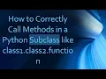 How to Correctly Call Methods in a Python Subclass like class1 class2 function