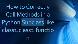 How to Correctly Call Methods in a Python Subclass like class1 class2 function