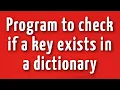 PYTHON PROGRAM 19 PROGRAM TO CHECK IF A KEY EXISTS IN A DICTIONARY OR NOT