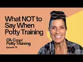What NOT to Say When Potty Training Oh Crap Potty Training Podcast