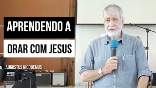 Aprendendo a Orar Com Jesus - Augustus Nicodemus
