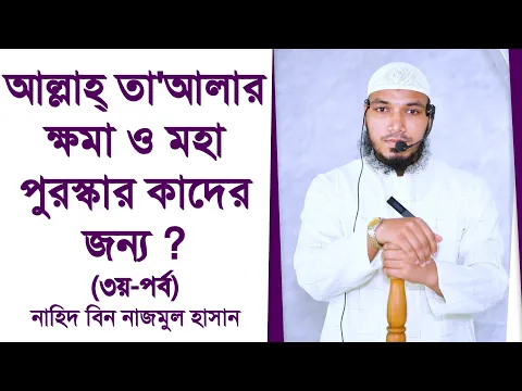 আল্লাহ্ তা'আলার ক্ষমা ও মহা পুরস্কার কাদের জন্য (৩য়-পর্ব)