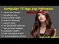 Download Lagu Kumpulan 10 lagu pop terbaik di Indonesia 2025 || yang lagi viral!!
