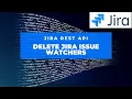 Delete Issue Watchers in Jira Through REST API Jira REST API Jira Tutorial