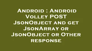 Android Android Volley POST JsonObject and get JsonArray or JsonObject or Other response