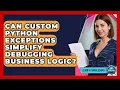 Can Custom Python Exceptions Simplify Debugging Business Logic - Learn To Troubleshoot