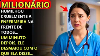 MILIONÁRIO HUMILHOU CRUELMENTE A ENFERMEIRA... UM MINUTO DEPOIS, DESMAIOU...