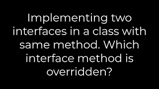Java Implementing two interfaces in a class with same method Which interface method is overridden