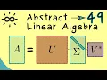 Abstract Linear Algebra 49 Singular Value Decomposition Overview