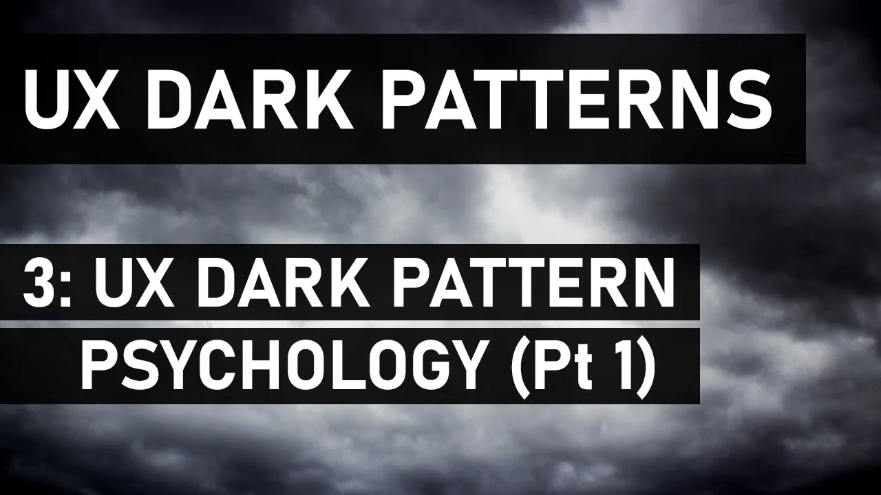Dark Designs Episode 3: UX Dark Pattern Psychology (Pt. 1)