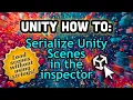 Unity How To Serialize Unity Scenes in the Inspector