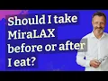 Should I take MiraLAX before or after I eat