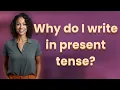 Why do I write in present tense