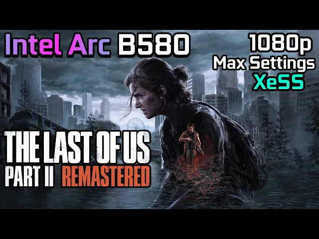The Last of Us Part II Remastered - Intel Arc B580 | 1080p - Max Settings