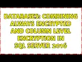 Databases Combining Always Encrypted AND Column level encryption in SQL Server 2016