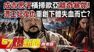 成吉思汗橫掃歐亞卻「離奇暴斃」！遭西夏王妃「復仇」重創下體失血而亡？ - 陳啟鵬 徐俊相《57爆新聞》20260905-3