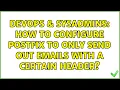 DevOps SysAdmins How to configure Postfix to only send out emails with a certain header