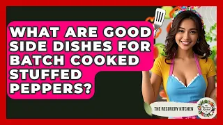 What Are Good Side Dishes For Batch Cooked Stuffed Peppers - The Recovery Kitchen