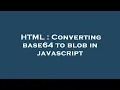 HTML Converting base64 to blob in javascript