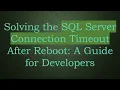 Solving the SQL Server Connection Timeout After Reboot A Guide for Developers